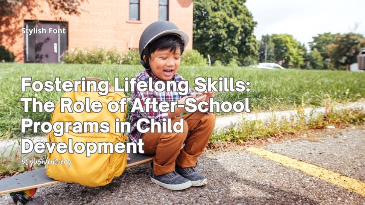 Fostering Lifelong Skills: The Role of After-School Programs in Child Development