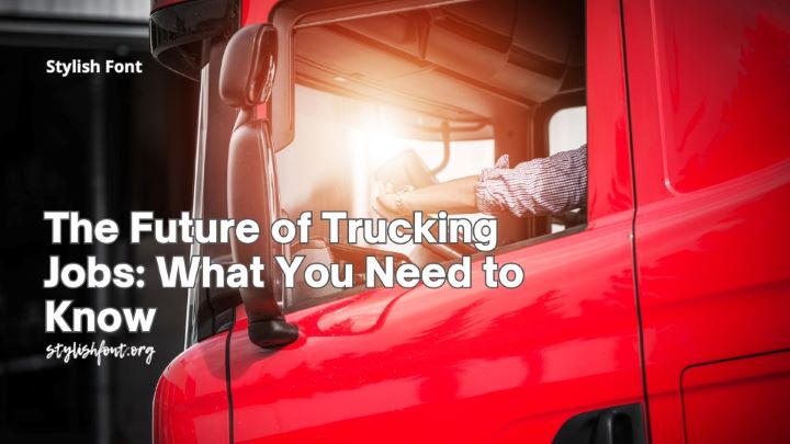 The Future of Trucking Jobs: What You Need to Know